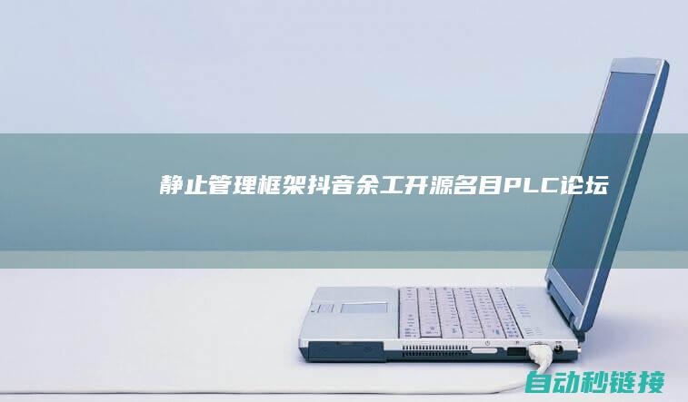 静止管理框架|抖音余工开源名目|PLC论坛|ST编辑器&