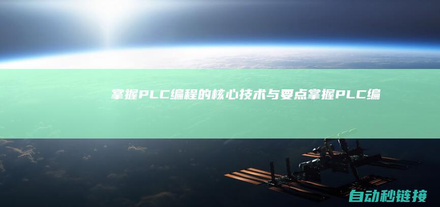 掌握PLC编程的核心技术与要点 (掌握PLC编程软件和仿真软件的使用方法实验总结)